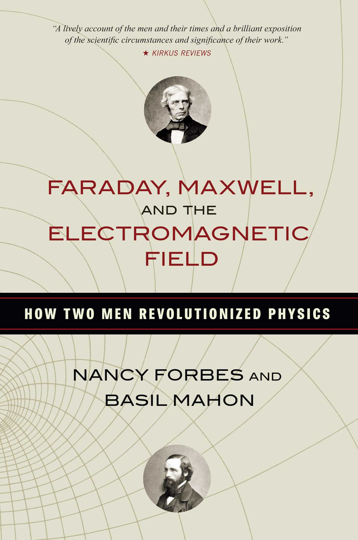 Faraday, Maxwell, and the Electromagnetic Field How Two Men Revolutionized Physics cover